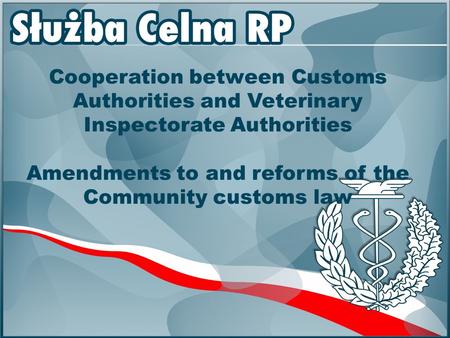 Cooperation between Customs Authorities and Veterinary Inspectorate Authorities Amendments to and reforms of the Community customs law.