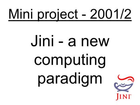 Mini project - 2001/2 Jini - a new computing paradigm.
