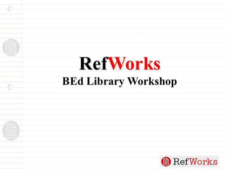 RefWorks RefWorks BEd Library Workshop. RefWorks  Web-based Bibliographic Management Tool  Create your own reference databases  Import references from.