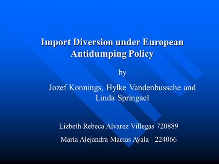 Import Diversion under European Antidumping Policy by Jozef Konnings, Hylke Vandenbussche and Linda Springael Lizbeth Rebeca Alvarez Villegas 720889 María.