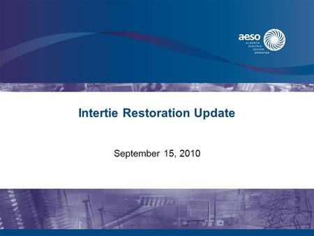 Intertie Restoration Update September 15, 2010. Intertie Restoration Recommendation Paper Expected to be released by the end of September Will be released.