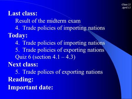 Class 22 April 12 Last class: Result of the midterm exam 4. Trade policies of importing nations Today: 4. Trade policies of importing nations 5. Trade.