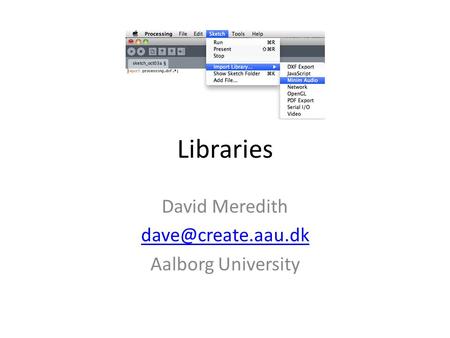 Libraries David Meredith Aalborg University.