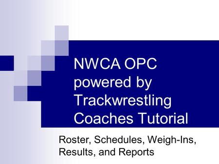 NWCA OPC powered by Trackwrestling Coaches Tutorial Roster, Schedules, Weigh-Ins, Results, and Reports.