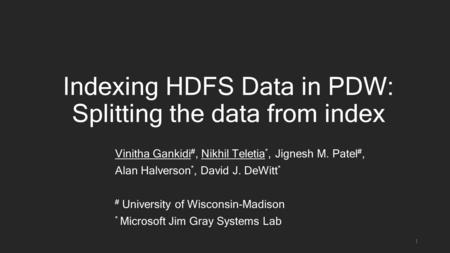 Indexing HDFS Data in PDW: Splitting the data from index 1 Vinitha Gankidi #, Nikhil Teletia *, Jignesh M. Patel #, Alan Halverson *, David J. DeWitt *