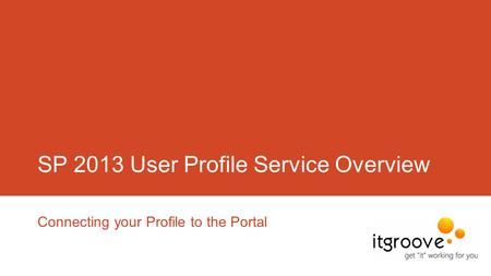 SP 2013 User Profile Service Overview Connecting your Profile to the Portal.