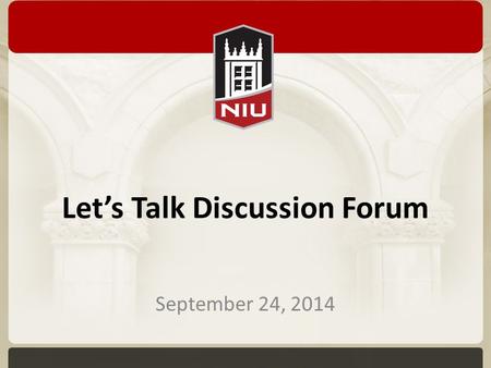 Let’s Talk Discussion Forum September 24, 2014. Office NIU Project Update John Kearsing.
