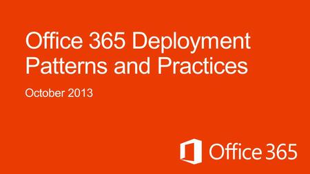  This session details common scenarios for deploying Office 365 services. Office 365 provides a breadth of capability, but often there is a key scenario.