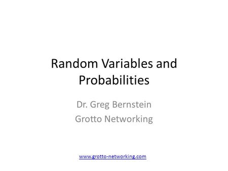 Random Variables and Probabilities Dr. Greg Bernstein Grotto Networking www.grotto-networking.com.