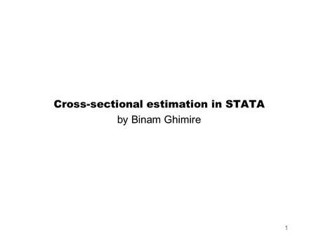 1 Cross-sectional estimation in STATA by Binam Ghimire.