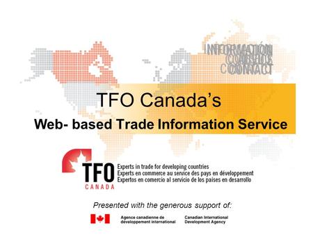 TFO Canada’s Web- based Trade Information Service Presented with the generous support of: