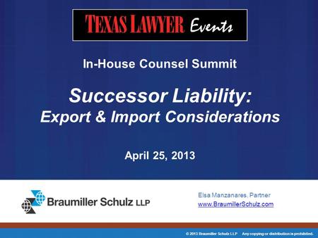 © 2013 Braumiller Schulz LLP Any copying or distribution is prohibited. Elsa Manzanares, Partner www.BraumillerSchulz.com In-House Counsel Summit Successor.