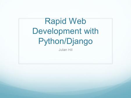 Rapid Web Development with Python/Django Julian Hill.