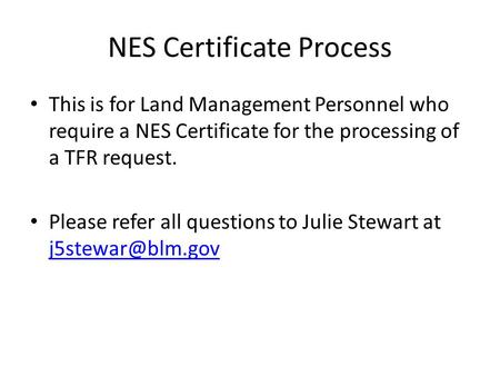 NES Certificate Process This is for Land Management Personnel who require a NES Certificate for the processing of a TFR request. Please refer all questions.