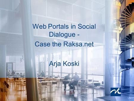 Web Portals in Social Dialogue - Case the Raksa.net Arja Koski.