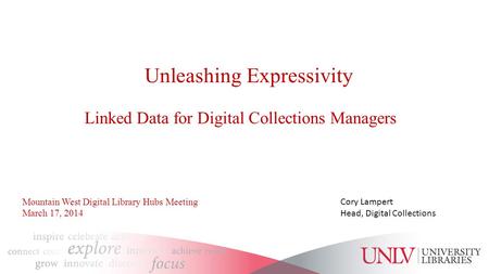 Unleashing Expressivity Linked Data for Digital Collections Managers Cory Lampert Head, Digital Collections Mountain West Digital Library Hubs Meeting.