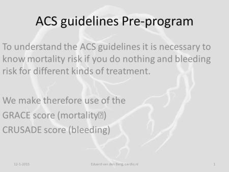 ACS guidelines Pre-program To understand the ACS guidelines it is necessary to know mortality risk if you do nothing and bleeding risk for different kinds.