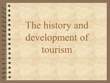 The history and development of tourism. Bálint Zsuzsanna BGF KVIFK II. évfolyam V/1. English for Advanced Tourism and Catering Course 20th November 2003.