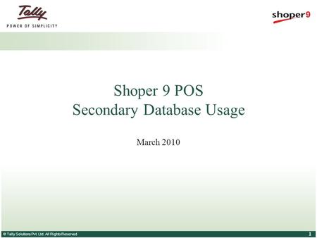 © Tally Solutions Pvt. Ltd. All Rights Reserved 1 Shoper 9 POS Secondary Database Usage March 2010.