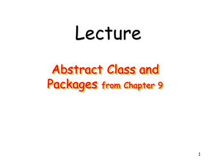 1 Abstract Class and Packages from Chapter 9 Lecture.
