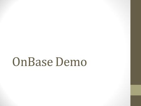 OnBase Demo. ONBASE WORDDEFINITIONEXAMPLE Document TypeThe name of the document which is typically prefixed by your office acronym CGPS Resume CGPS Application.
