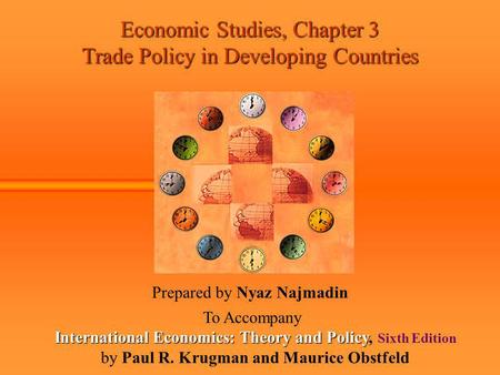 Economic Studies, Chapter 3 Trade Policy in Developing Countries Prepared by Nyaz Najmadin To Accompany International Economics: Theory and Policy International.