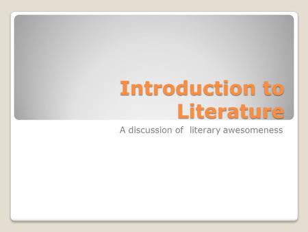 Introduction to Literature A discussion of literary awesomeness.