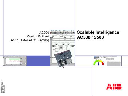 © ABB Group - 1 - 15-Jan-15 Scalable Intelligence AC500 / S500 AC500 Control Builder/ AC1131 (for AC31 Familiy)