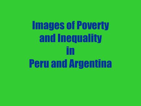 Images of Poverty and Inequality in Peru and Argentina.