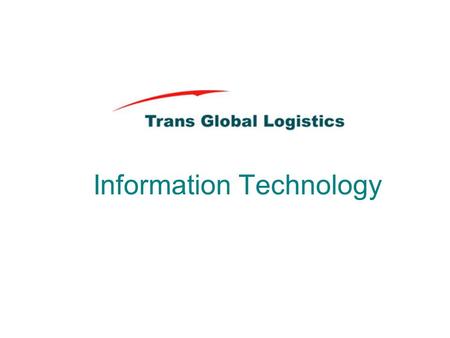 Information Technology. TGL Global Logistics System IT Infrastructure Information architecture Logistics Business Processes Logistics Business Model Logistics.