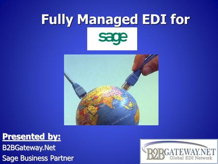 Fully Managed EDI for Presented by: B2BGateway.Net Sage Business Partner.