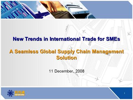 1 New Trends in International Trade for SMEs A Seamless Global Supply Chain Management Solution 11 December, 2008.