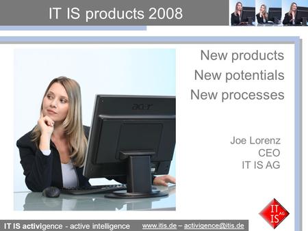 IT IS activigence - active intelligence  – IT IS products 2008 New products New potentials.