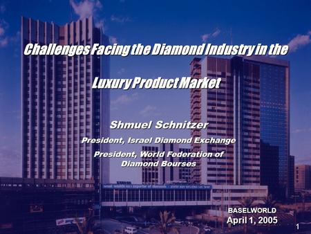 Challenges Facing the Diamond Industry in the Luxury Product Market BASELWORLD April 1, 2005 Shmuel Schnitzer President, Israel Diamond Exchange President,