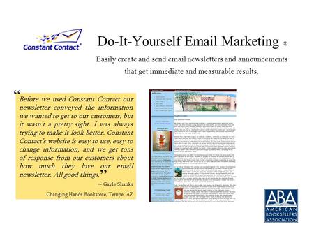 Do-It-Yourself Email Marketing ® Easily create and send email newsletters and announcements that get immediate and measurable results. Before we used Constant.