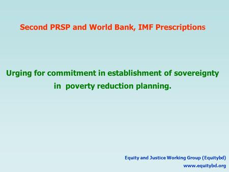 Equity and Justice Working Group (Equitybd) www.equitybd.org Urging for commitment in establishment of sovereignty in poverty reduction planning. Second.