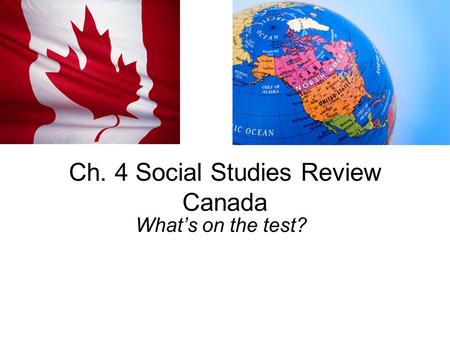 Ch. 4 Social Studies Review Canada What’s on the test?