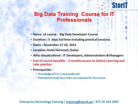 Big Data Training Course for IT Professionals Name of course : Big Data Developer Course Duration : 3 days full time including practical sessions Dates.