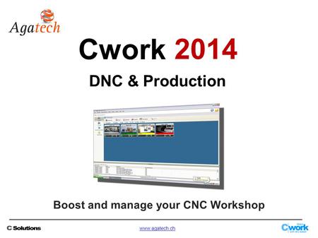 Boost and manage your CNC Workshop www.agatech.ch DNC & Production Cwork 2014.