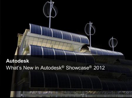 © 2011 Autodesk Autodesk What’s New in Autodesk ® Showcase ® 2012.