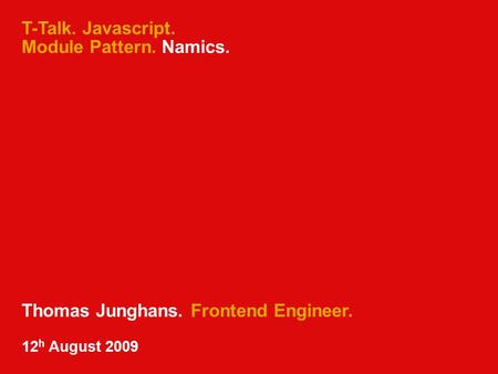 T-Talk. Javascript. Module Pattern. Namics. Thomas Junghans. Frontend Engineer. 12 h August 2009.
