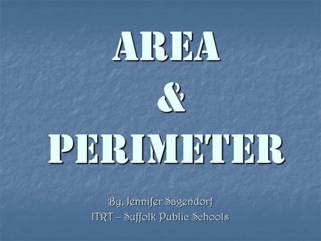 Area & Perimeter By, Jennifer Sagendorf ITRT – Suffolk Public Schools.