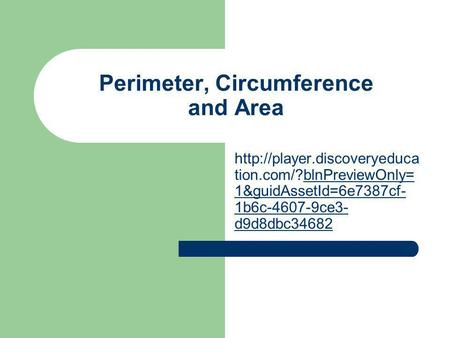 Perimeter, Circumference and Area  tion.com/?blnPreviewOnly= 1&guidAssetId=6e7387cf- 1b6c-4607-9ce3- d9d8dbc34682blnPreviewOnly=