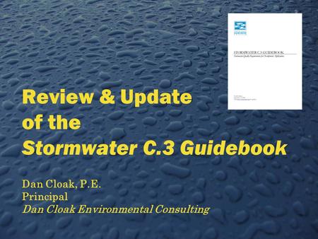 Review & Update of the Stormwater C.3 Guidebook Dan Cloak, P.E. Principal Dan Cloak Environmental Consulting.