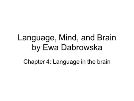 Language, Mind, and Brain by Ewa Dabrowska Chapter 4: Language in the brain.