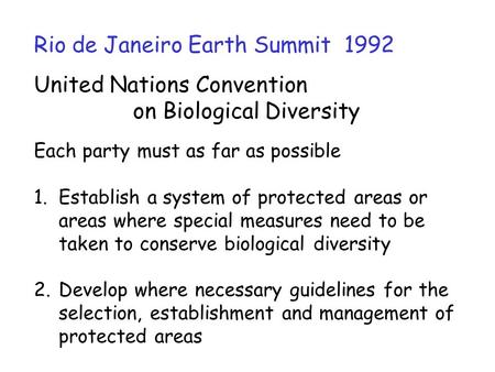 Rio de Janeiro Earth Summit 1992 United Nations Convention on Biological Diversity Each party must as far as possible 1.Establish a system of protected.