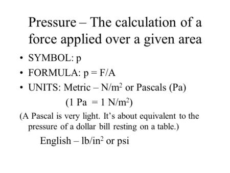 Pressure – The calculation of a force applied over a given area