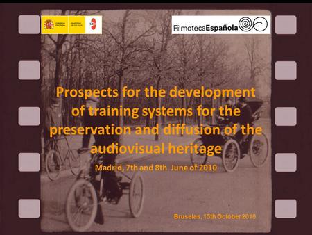 Prospects for the development of training systems for the preservation and diffusion of the audiovisual heritage Madrid, 7th and 8th June of 2010 Bruselas,