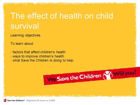 The effect of health on child survival Learning objectives To learn about: factors that affect children’s health ways to improve children’s health what.