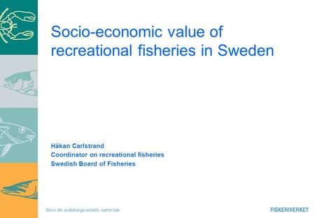Skriv din avdelnings/enhets namn här Socio-economic value of recreational fisheries in Sweden Håkan Carlstrand Coordinator on recreational fisheries Swedish.